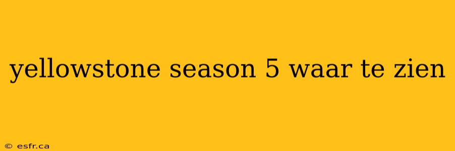 yellowstone season 5 waar te zien