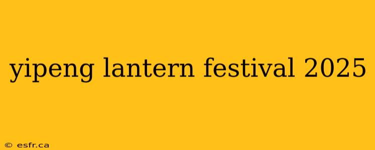 yipeng lantern festival 2025