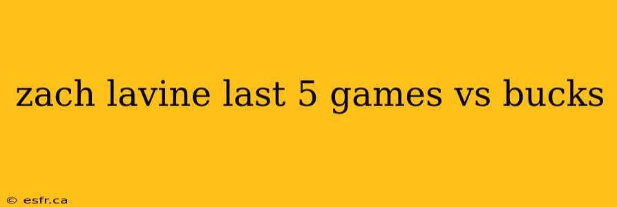 zach lavine last 5 games vs bucks